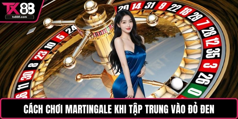 Cách chơi Martingale khi tập trung vào đỏ đen